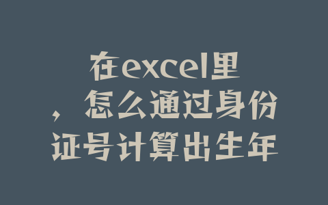 在excel里，怎么通过身份证号计算出生年月日